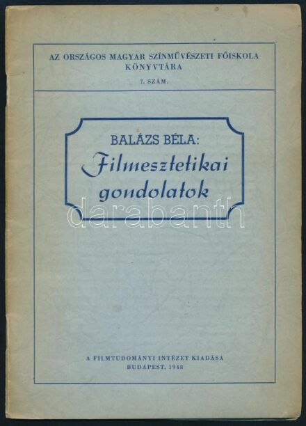 Balázs Béla: Filmesztetikai gondolatok. Bp., 1948, Országos Magyar Színművészeti Főiskola Könyvtára, 26 p. Kiadói papírkötés.