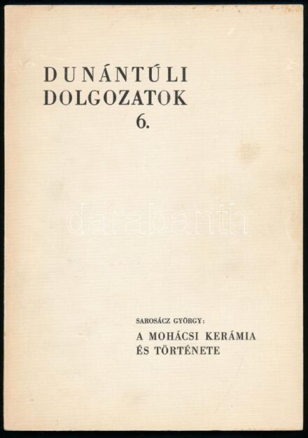 Sarosácz György: A mohácsi kerámia és története. Dunántúli Dolgozatok 6. Pécs, 1972, Janus Pannonius Múzeum, 121 p. Szövegközi és egészoldalas, fekete-fehér képekkel illusztrálva. Kiadói papírkötés, minimálisan kopott, foltos borítóval. Megjelent 1000