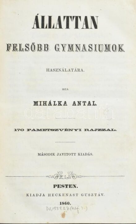 Mihálka Antal: Állattan. Felsőbb gymnasiumok használatára. Pest, 1860. Heckenast Gusztáv. 248p. 170 fametszvényi rajzzal. Második, javított kiadás. Félvászon-kötésben, aranyozott gerinccel. Jó példány