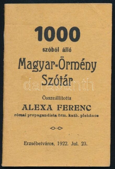 Alexa Ferenc: 1000 szóból álló Magyar-Örmény Szótár. Összeáll.: - - római propagandista örm. kath. plébános. Erzsébetváros, 1922, szerzői kiadás (Bécs, Mehitaristák-ny.), 59+(3) p. Egyetlen kiadás. Kiadói tűzött papírkötés, jó állapotban. Ritka! + 3 db