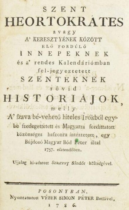 Bod Péter: Szent Heortokrátes avagy a' keresztyének között elő fordúló innepeknek és a' rendes Kalendáriómban fel-jegyeztetett szenteknek rövid históriájok, melly A' szava bé-vehető hiteles Irókból egybe szedegettetett és Magyarra fordíttatott közönséges