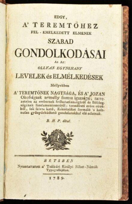 [Hari Péter]: Edgy, a' Teremtöhez fel-emelkedett elmének szabad gondolkodásai Az Az: ollyan egynéhany levelek és elmélkedések Mellyekben a' Teremtőnek nagysága, és a' jozan Okosságnak némelly fontos igazságai ... elé-adatnak. B. H. P. által. Első kiadás.