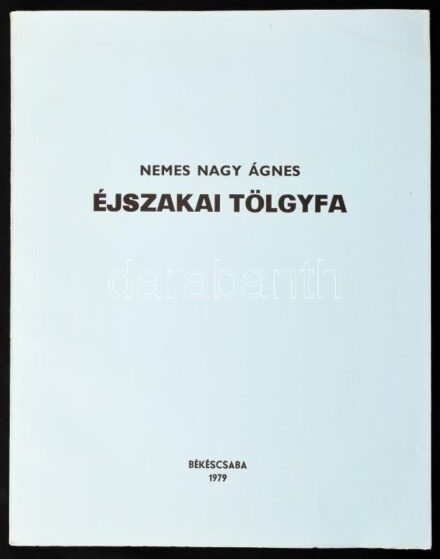 Nemes Nagy Ágnes: Éjszakai tölgyfa. (Számozott és a szerző által aláírt példány) Békéscsaba, 1979. (Megyei Könyvtár). 18 p. Egyetlen kiadás. Megjelent 250 számozott, és a szerző által aláírt példányban, melyből ez a 149. számú. A címlapon Nemes Nagy Ágnes
