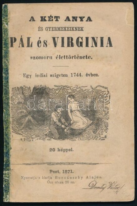 A két anya és gyermekeiknek Pál és Virginia szomoru élettörténete. Egy indiai szigeten 1744. évben. 20 képpel. Pest, 1871, Bucsánszky Alajos. [2], 95 p. Egészoldalas és szövegközti fametszetű képekkel. Kötés nélkül. Ritka