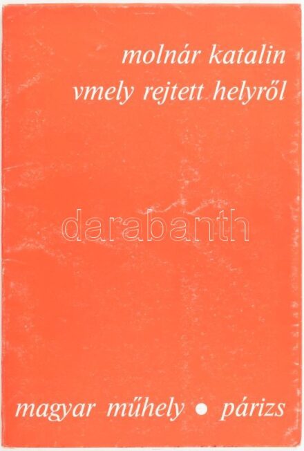 Molnár Katalin: Vmely rejtett helyről. Párizs, 1987. Magyar Műhely. Kiadói papírkötésben, kissé kopott