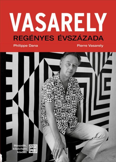 Philippe Dana – Pierre Vasarely – Vasarely regényes évszázada (második, bővített kiadás)